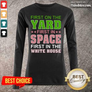 Arrogant First On The Yard First In Space 1 First In The White House Long-Sleeved - Design by Handstee.com