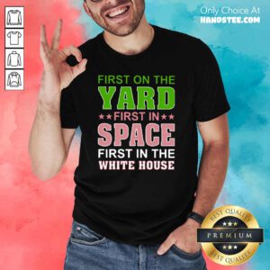 Arrogant First On The Yard First In Space 1 First In The White House Shirt - Design by Handstee.com