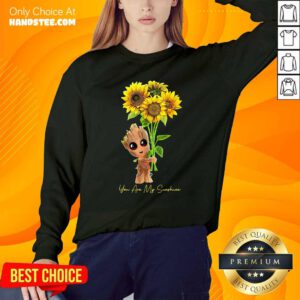 Baby Groot Hold Sunflowers You Are My Sunshine Sweatshirt - Design by handstee.com