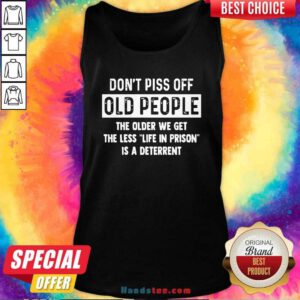 Dont Piss Off Old People Older We Get Life Prison Is A Deterrent Tank Top - Design by handstee.com