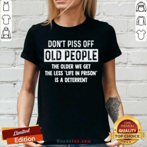 Dont Piss Off Old People Older We Get Life Prison Is A Deterrent V-neck - Design by handstee.com