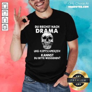 Du Riechst Nach Drama Und Kopfschmerzen Kannst Du Bitte Weggehen Shirt - Design by handstee.com