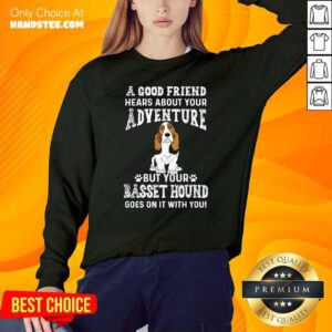 Good Friend 52 Hears Your Adventure SweatShirt - Design by Handstee.com