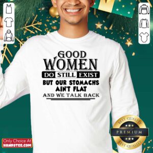 Good Women Do Still Exist But Our Stomachs Arent Flat And We Talk Back Sweatshirt - Design by handstee.com