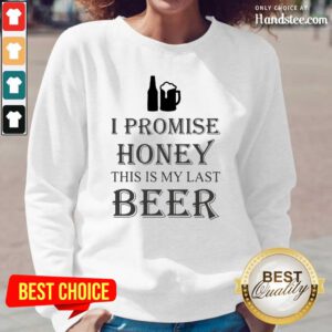 Great I Promise Honey This Is My Last Beer 1 Too Long-Sleeved - Design By Handstee.com