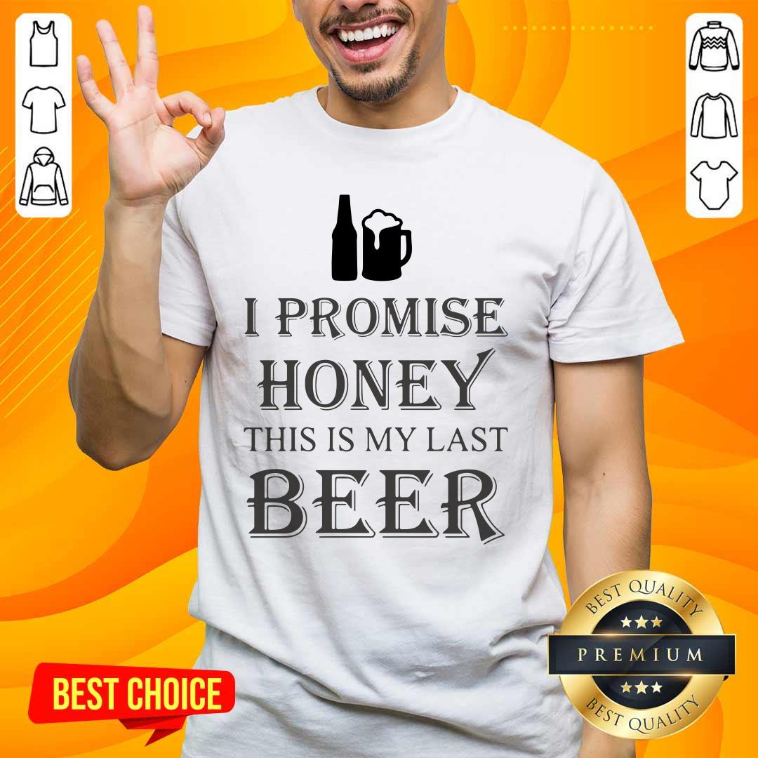 Great I Promise Honey This Is My Last Beer 1 Too Shirt - Design By Handstee.com