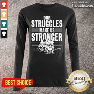 Great Our Struggles Make Us Stronger 2 Long-Sleeved - Design By Handstee.com