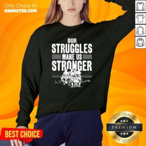 Great Our Struggles Make Us Stronger 2 Sweater - Design By Handstee.com
