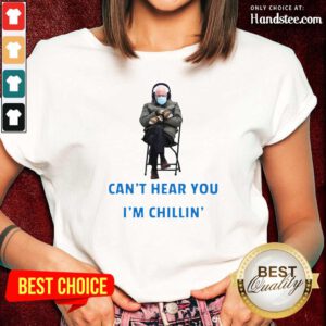 Happy Bernie Sanders Cant Hear You Im Chillin 1 Ladies Tee