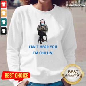 Happy Bernie Sanders Cant Hear You Im Chillin 1 Long-Sleeved