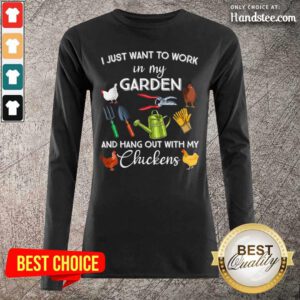 Happy I Just Want To Work In My Garden With My Chickens 1 Long-Sleeved
