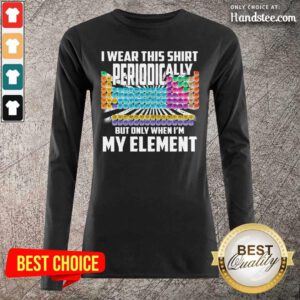 Bored I Wear This Periodically My Element Chemistry 2 Long-Sleeved