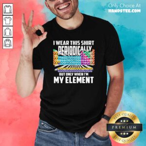 Bored I Wear This Periodically My Element Chemistry 2 Shirt