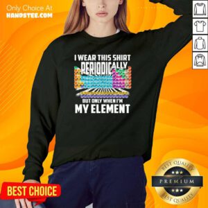 Bored I Wear This Periodically My Element Chemistry 2 Sweater