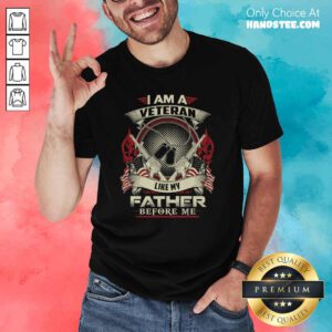Nice I Am A Veteran Like My Father 95 Shirt - Design by Handstee.com