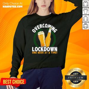 Nice Overcoming Lockdown 1 Beer SweatShirt - Design by Handstee.com