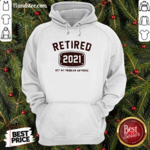 Nice Retired 2021 Not Problem Hoodie - Design by Handstee.com