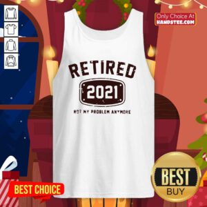 Nice Retired 2021 Not Problem Tank Top - Design by Handstee.com