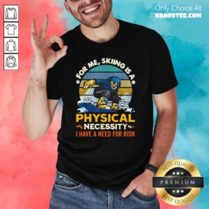 Nice Skiing A 6 Physical Necessity Shirt - Design by Handstee.com