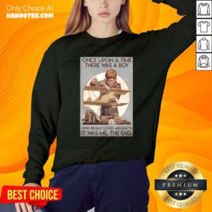 Once Upon A Time There Was A Boy Who Really Loved Aircraft It Was Me The End Poster Sweatshirt - Design by handstee.com