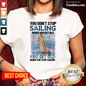 Overjoyed You Dont Stop Sailing 21 When You Get Old When You Stop Sailing Sea Ladies Tee - Design by Handstee.com