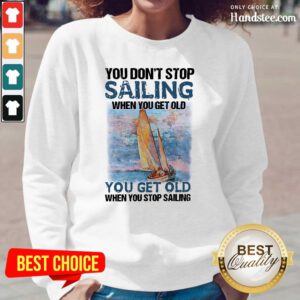 Overjoyed You Dont Stop Sailing 21 When You Get Old When You Stop Sailing Sea Long-Sleeved - Design by Handstee.com