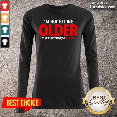 Overwhelmed Im Not Getting Older Im Just 22 Becoming A Classic Long-Sleeved - Design by Handstee.com
