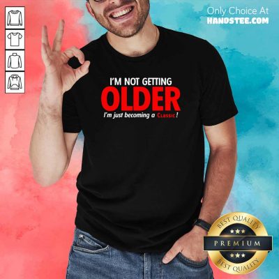 Overwhelmed Im Not Getting Older Im Just 22 Becoming A Classic Shirt - Design by Handstee.com
