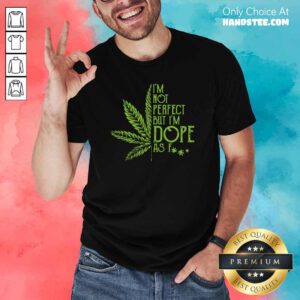 Perfect 1 Weed Im Not Perfect Shirt - Design by Handstee.com