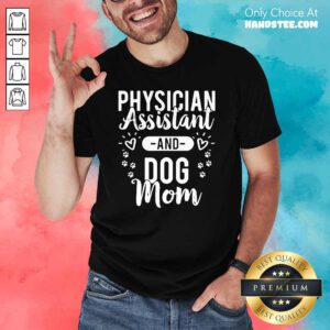 Premium 3 Assistant Physician Dog Mom Shirt - Design by Handstee.com