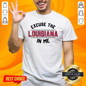 Premium Excuse The Louisiana In Me shirt - Design by handstee.com