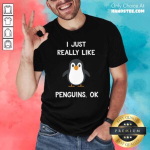 Premium Penguin Gift I Just Really Like Penguins Ok Shirt - Design by handstee.com