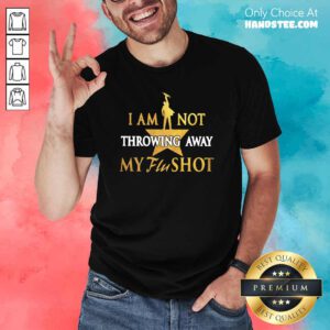 Relaxed I Am Not Throwing Away My Flu 19 Shot Shirt - Design by Handstee.com