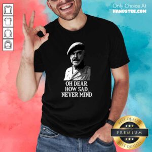 Sad 100 How Sad Never Mind Shirt - Design by Handstee.com