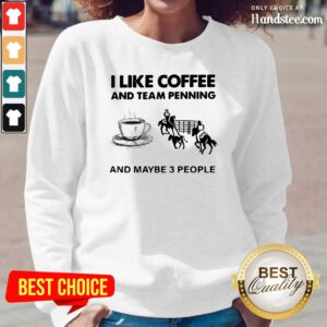Scared I Like 15 Coffee And Team Penning And Maybe 3 People Long-Sleeved - Design by Handstee.com