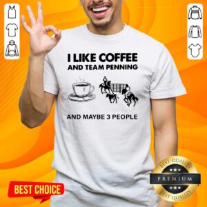 Scared I Like 15 Coffee And Team Penning And Maybe 3 People Shirt - Design by Handstee.com