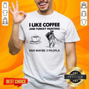 Seething I Like Coffee And 14 Turkey Hunting And Maybe 3 People Shirt - Design by Handstee.com