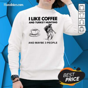 Seething I Like Coffee And 14 Turkey Hunting And Maybe 3 People Sweater - Design by Handstee.com