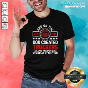 Top And On The 8th Day God Created Truckers And Devil Stood At Attention Shirt - Design by handstee.com