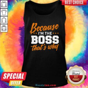 Top Because I Am The Boss 58 Tank Top - Design by Handstee.com