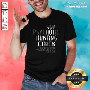 Top The Psychotic Hunting Chick Everyone Warned You About Shirt - Design by handstee.com
