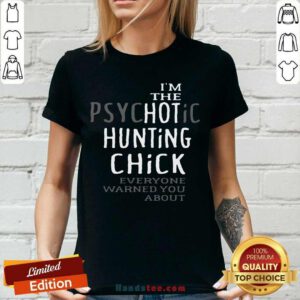 Top The Psychotic Hunting Chick Everyone Warned You About V-neck - Design by handstee.com