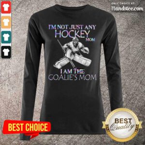 Upset Im Not Just Any Hockey Mom 5 I Am The Goalies Mom Long-Sleeved - Design by Handstee.com