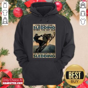 You Dont Stop Sledding When You Get Older You Get Old When You Stop Sledding Poster Hoodie - Design by handstee.com