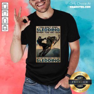 You Dont Stop Sledding When You Get Older You Get Old When You Stop Sledding Poster Shirt - Design by handstee.com