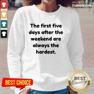 Ecstatic The First Five Days After The Weekend Are Always The Hardest Long-Sleeved