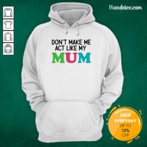 Good Dont Act 7 Mum Mother Hoodie - Design by Handstee.com