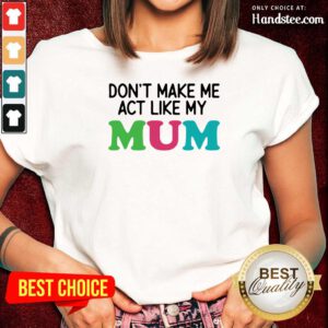 Good Dont Act 7 Mum Mother Ladies Tee - Design by Handstee.com