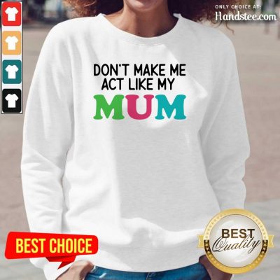 Good Dont Act 7 Mum Mother Long Sleeved - Design by Handstee.com