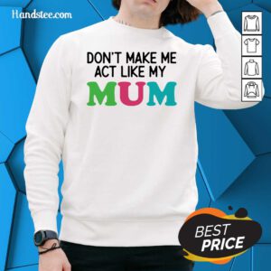 Good Dont Act 7 Mum Mother Sweater - Design by Handstee.com